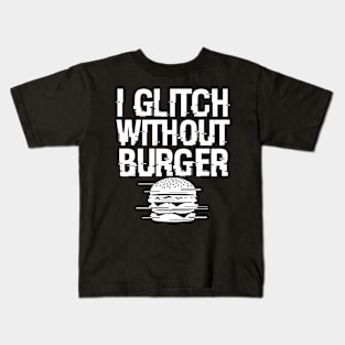 I Glitch Without Burger Funny Gift For Burger Lovers Kids T-Shirt